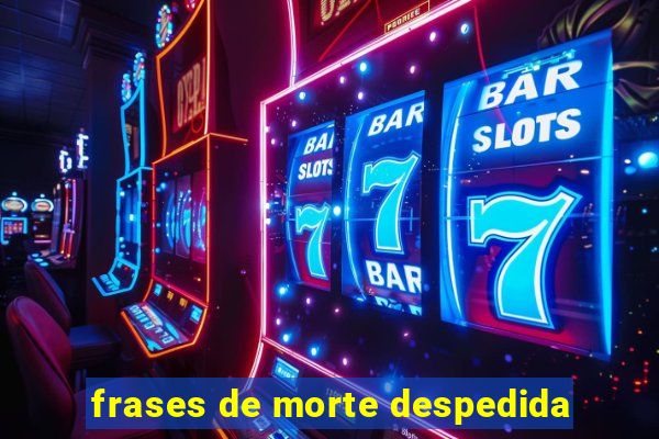 frases de morte despedida